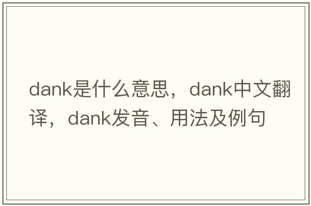 dank是什么意思，dank中文翻譯，dank發(fā)音、用法及例句