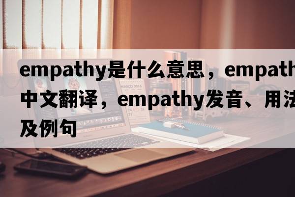 empathy是什么意思，empathy中文翻譯，empathy發(fā)音、用法及例句