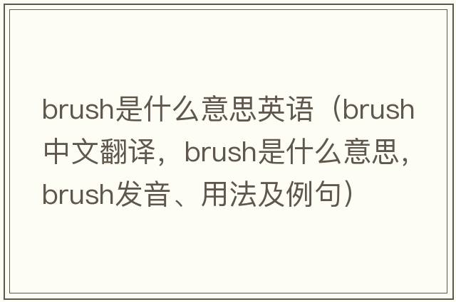 brush是什么意思英語(yǔ)（brush中文翻譯，brush是什么意思，brush發(fā)音、用法及例句）