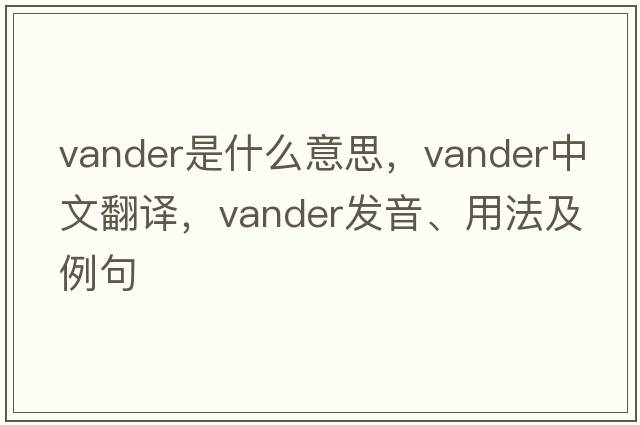 Vander是什么意思，Vander中文翻譯，Vander發(fā)音、用法及例句