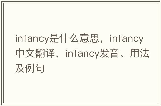 infancy是什么意思，infancy中文翻譯，infancy發(fā)音、用法及例句