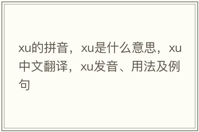 xu的拼音，xu是什么意思，xu中文翻譯，xu發(fā)音、用法及例句