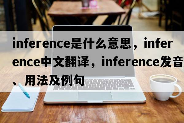 inference是什么意思，inference中文翻譯，inference發(fā)音、用法及例句