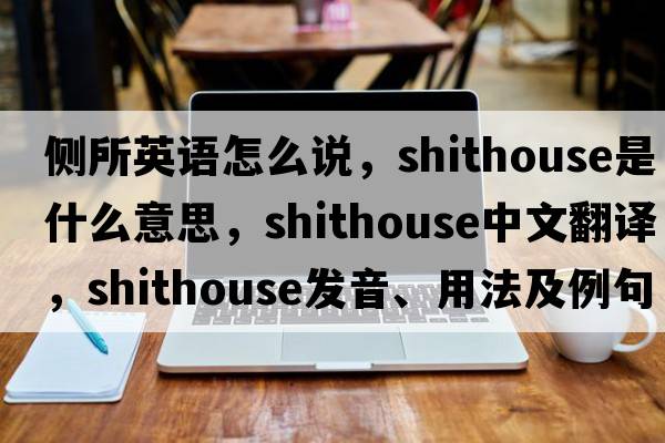 側所英語(yǔ)怎么說(shuō)，shithouse是什么意思，shithouse中文翻譯，shithouse發(fā)音、用法及例句