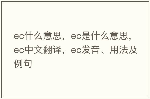 ec什么意思，EC是什么意思，EC中文翻譯，EC發(fā)音、用法及例句