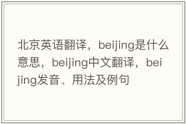 北京英語(yǔ)翻譯，Beijing是什么意思，Beijing中文翻譯，Beijing發(fā)音、用法及例句
