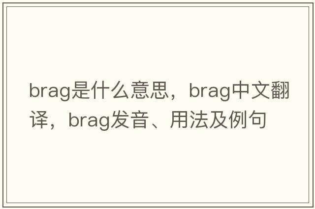 brag是什么意思，brag中文翻譯，brag發(fā)音、用法及例句