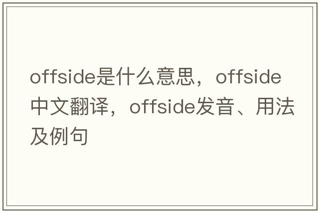 offside是什么意思，offside中文翻譯，offside發(fā)音、用法及例句