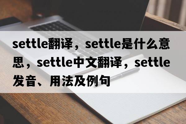 settle翻譯，settle是什么意思，settle中文翻譯，settle發(fā)音、用法及例句
