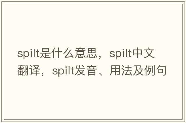 spilt是什么意思，spilt中文翻譯，spilt發(fā)音、用法及例句