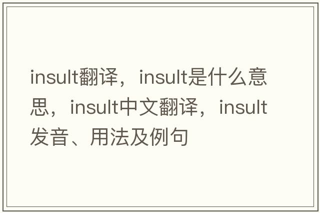 insult翻譯，insult是什么意思，insult中文翻譯，insult發(fā)音、用法及例句