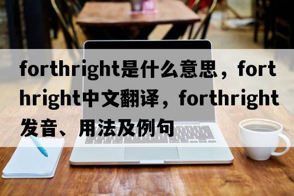 forthright是什么意思，forthright中文翻譯，forthright發(fā)音、用法及例句