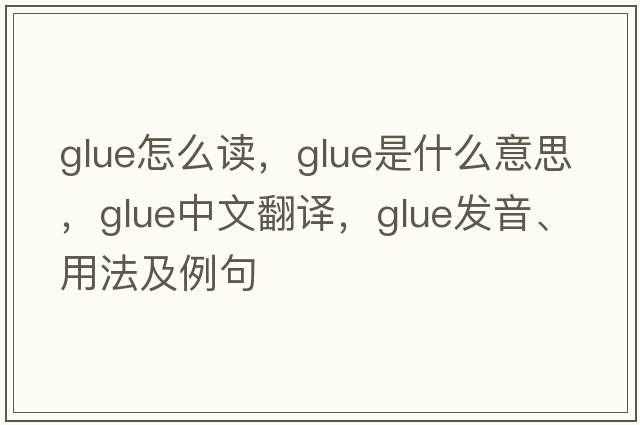 glue怎么讀，glue是什么意思，glue中文翻譯，glue發(fā)音、用法及例句