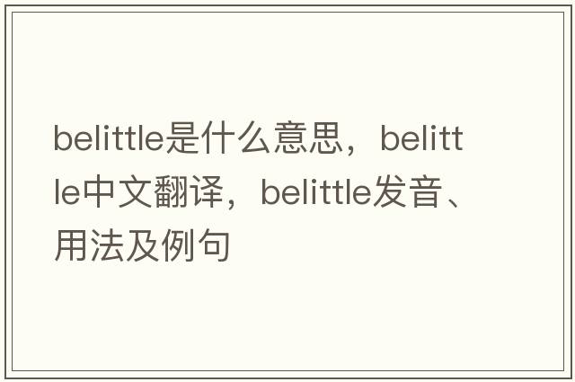belittle是什么意思，belittle中文翻譯，belittle發(fā)音、用法及例句