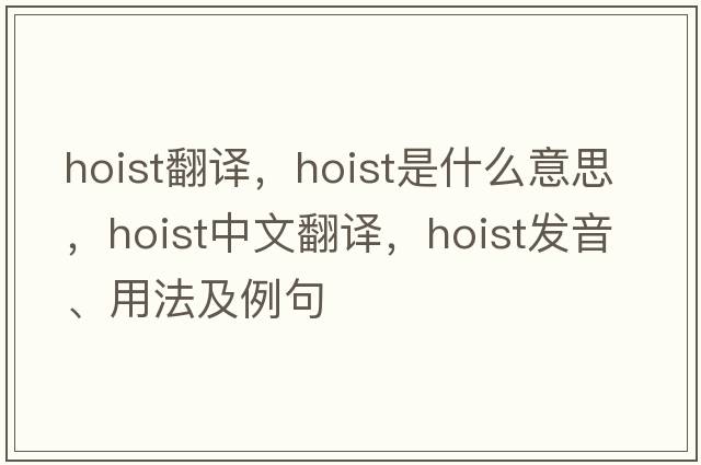 hoist翻譯，hoist是什么意思，hoist中文翻譯，hoist發(fā)音、用法及例句