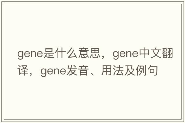gene是什么意思，gene中文翻譯，gene發(fā)音、用法及例句