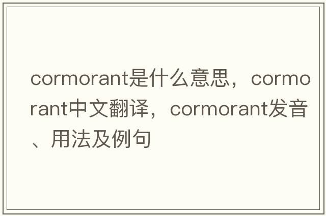 cormorant是什么意思，cormorant中文翻譯，cormorant發(fā)音、用法及例句