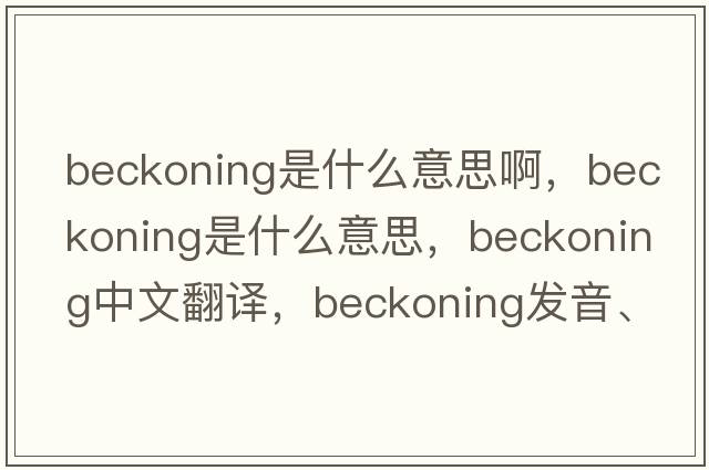 beckoning是什么意思啊，beckoning是什么意思，beckoning中文翻譯，beckoning發(fā)音、用法及例句