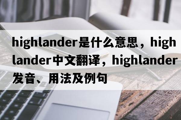 highlander是什么意思，highlander中文翻譯，highlander發(fā)音、用法及例句
