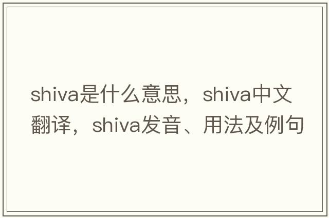 shiva是什么意思，shiva中文翻譯，shiva發(fā)音、用法及例句