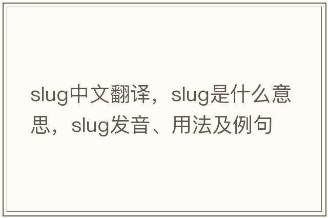 slug中文翻譯，slug是什么意思，slug發(fā)音、用法及例句