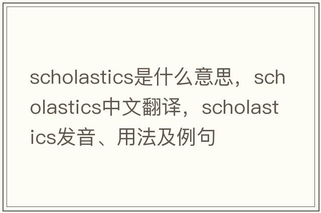 scholastics是什么意思，scholastics中文翻譯，scholastics發(fā)音、用法及例句