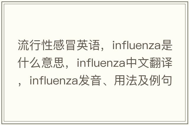 流行性感冒英語(yǔ)，influenza是什么意思，influenza中文翻譯，influenza發(fā)音、用法及例句