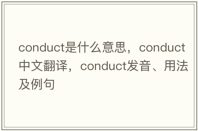 conduct是什么意思，conduct中文翻譯，conduct發(fā)音、用法及例句