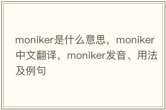 moniker是什么意思，moniker中文翻譯，moniker發(fā)音、用法及例句