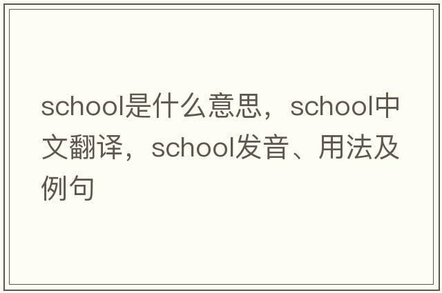 school是什么意思，school中文翻譯，school發(fā)音、用法及例句
