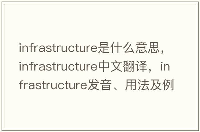 infrastructure是什么意思，infrastructure中文翻譯，infrastructure發(fā)音、用法及例句