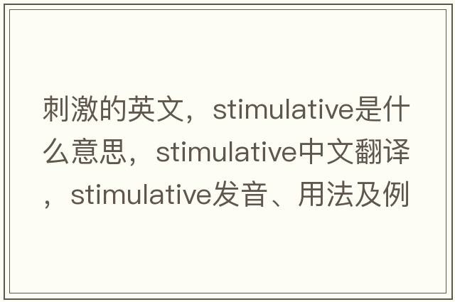 刺激的英文，stimulative是什么意思，stimulative中文翻譯，stimulative發(fā)音、用法及例句
