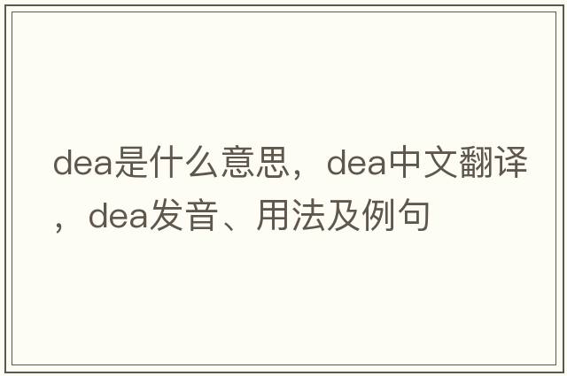 dea是什么意思，dea中文翻譯，dea發(fā)音、用法及例句