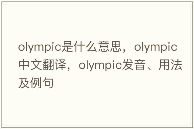 Olympic是什么意思，Olympic中文翻譯，Olympic發(fā)音、用法及例句