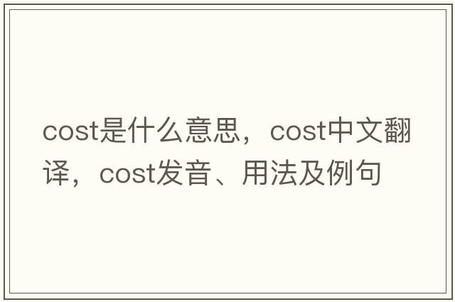 cost是什么意思，cost中文翻譯，cost發(fā)音、用法及例句