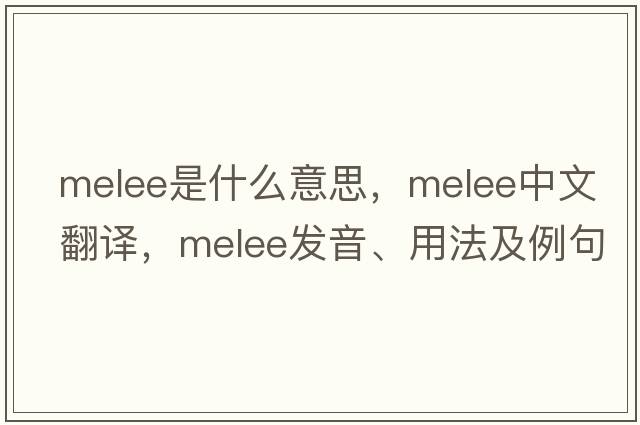 melee是什么意思，melee中文翻譯，melee發(fā)音、用法及例句