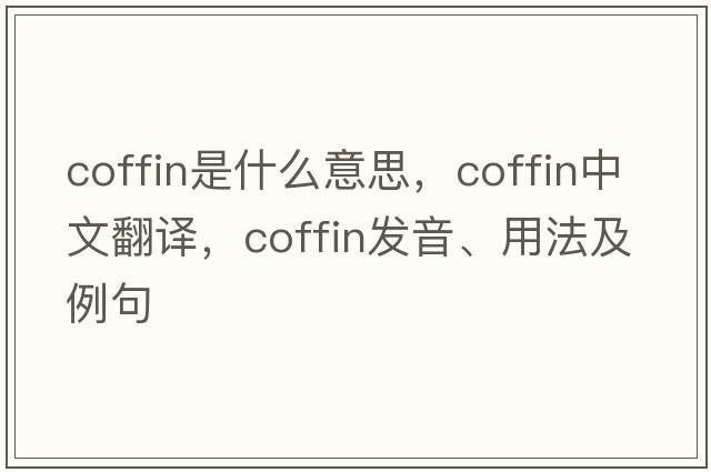 coffin是什么意思，coffin中文翻譯，coffin發(fā)音、用法及例句