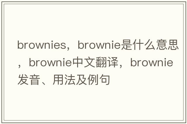 brownies，brownie是什么意思，brownie中文翻譯，brownie發(fā)音、用法及例句