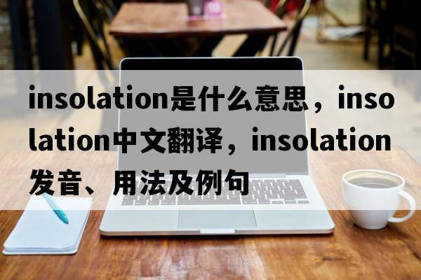 insolation是什么意思，insolation中文翻譯，insolation發(fā)音、用法及例句