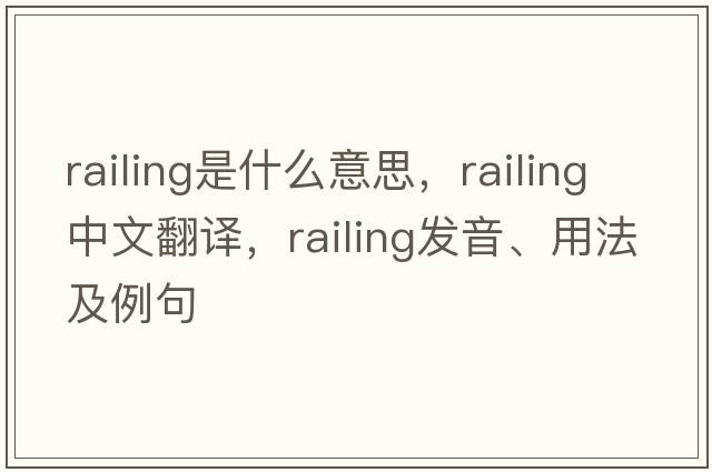 railing是什么意思，railing中文翻譯，railing發(fā)音、用法及例句