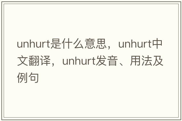 unhurt是什么意思，unhurt中文翻譯，unhurt發(fā)音、用法及例句