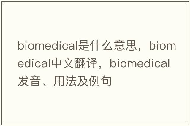 biomedical是什么意思，biomedical中文翻譯，biomedical發(fā)音、用法及例句