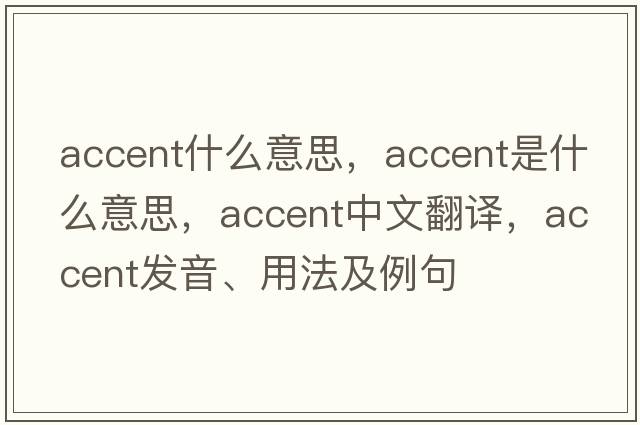 accent什么意思，accent是什么意思，accent中文翻譯，accent發(fā)音、用法及例句