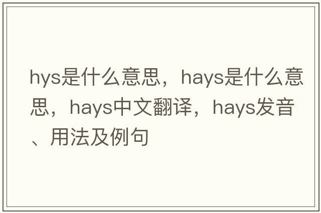 hys是什么意思，hays是什么意思，hays中文翻譯，hays發(fā)音、用法及例句