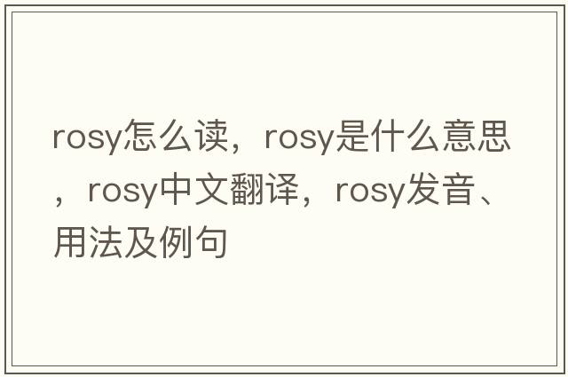 rosy怎么讀，rosy是什么意思，rosy中文翻譯，rosy發(fā)音、用法及例句