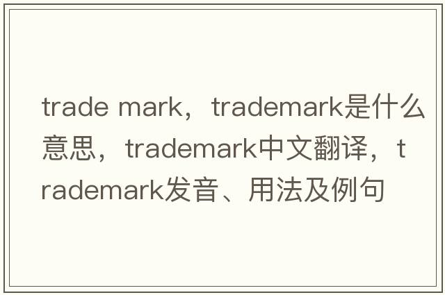trade mark，trademark是什么意思，trademark中文翻譯，trademark發(fā)音、用法及例句