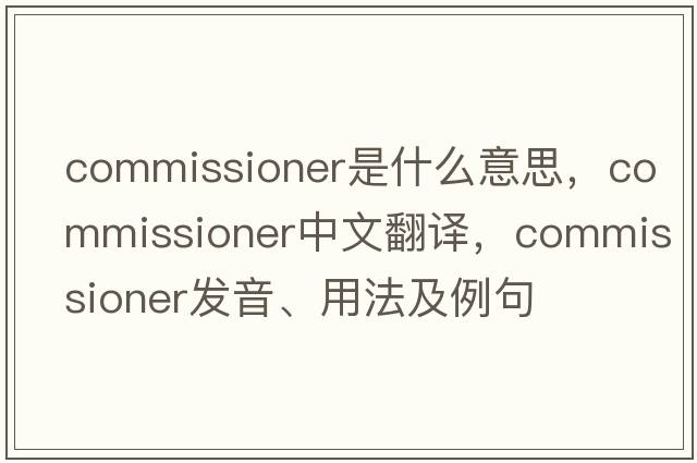 commissioner是什么意思，commissioner中文翻譯，commissioner發(fā)音、用法及例句