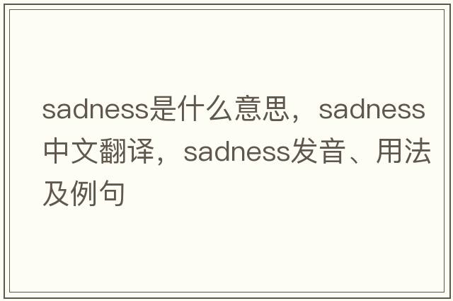 sadness是什么意思，sadness中文翻譯，sadness發(fā)音、用法及例句
