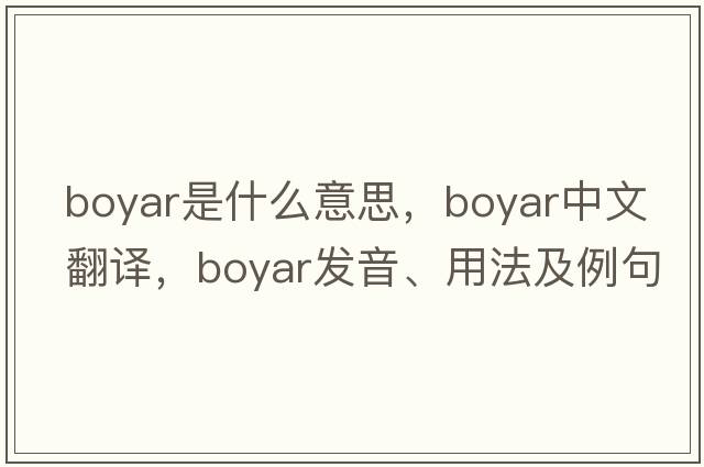 boyar是什么意思，boyar中文翻譯，boyar發(fā)音、用法及例句