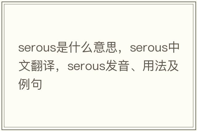 serous是什么意思，serous中文翻譯，serous發(fā)音、用法及例句